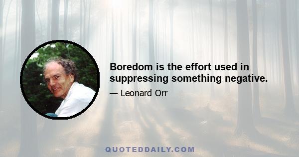 Boredom is the effort used in suppressing something negative.