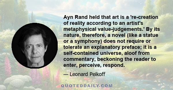 Ayn Rand held that art is a 're-creation of reality according to an artist's metaphysical value-judgements.' By its nature, therefore, a novel (like a statue or a symphony) does not require or tolerate an explanatory