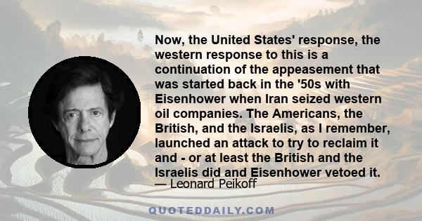 Now, the United States' response, the western response to this is a continuation of the appeasement that was started back in the '50s with Eisenhower when Iran seized western oil companies. The Americans, the British,