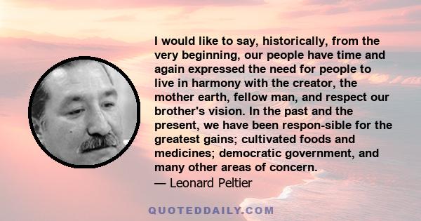 I would like to say, historically, from the very beginning, our people have time and again expressed the need for people to live in harmony with the creator, the mother earth, fellow man, and respect our brother's