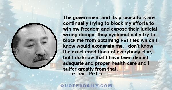 The government and its prosecutors are continually trying to block my efforts to win my freedom and expose their judicial wrong doings; they systematically try to block me from obtaining FBI files which I know would