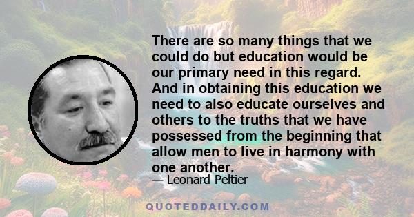 There are so many things that we could do but education would be our primary need in this regard. And in obtaining this education we need to also educate ourselves and others to the truths that we have possessed from