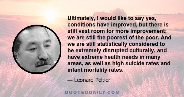 Ultimately, I would like to say yes, conditions have improved, but there is still vast room for more improvement; we are still the poorest of the poor. And we are still statistically considered to be extremely disrupted 