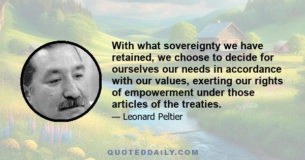 With what sovereignty we have retained, we choose to decide for ourselves our needs in accordance with our values, exerting our rights of empowerment under those articles of the treaties.