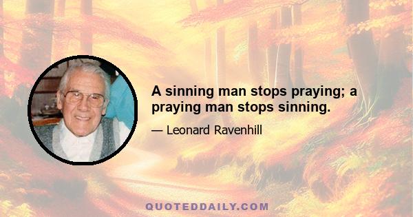 A sinning man stops praying; a praying man stops sinning.