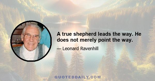 A true shepherd leads the way. He does not merely point the way.