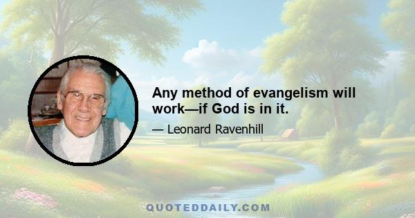 Any method of evangelism will work—if God is in it.