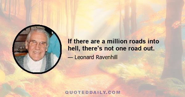 If there are a million roads into hell, there's not one road out.