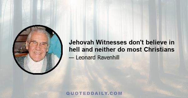 Jehovah Witnesses don't believe in hell and neither do most Christians