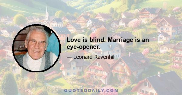 Love is blind. Marriage is an eye-opener.