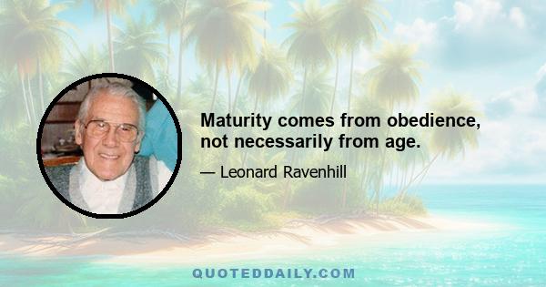 Maturity comes from obedience, not necessarily from age.