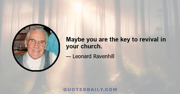 Maybe you are the key to revival in your church.