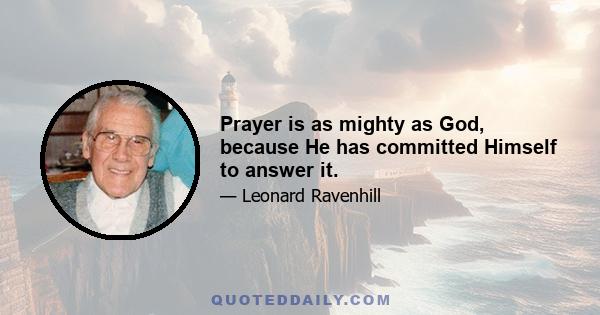 Prayer is as mighty as God, because He has committed Himself to answer it.