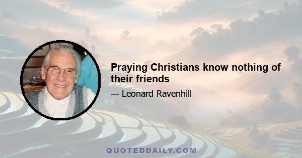 Praying Christians know nothing of their friends