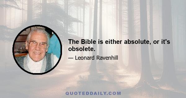 The Bible is either absolute, or it's obsolete.