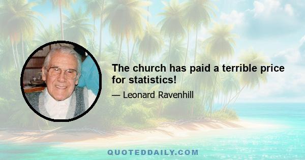 The church has paid a terrible price for statistics!