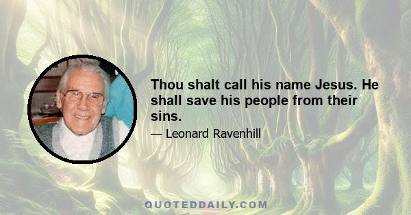 Thou shalt call his name Jesus. He shall save his people from their sins.