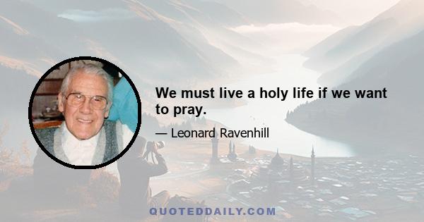 We must live a holy life if we want to pray.