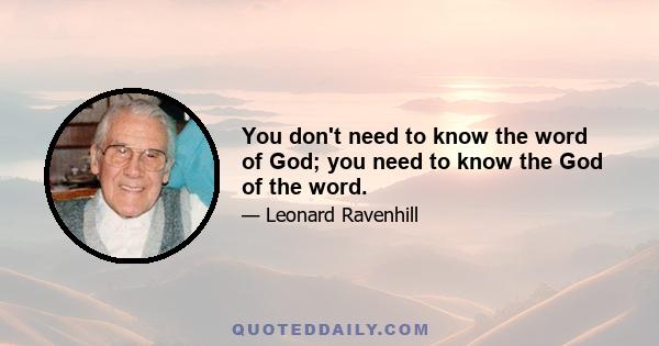 You don't need to know the word of God; you need to know the God of the word.