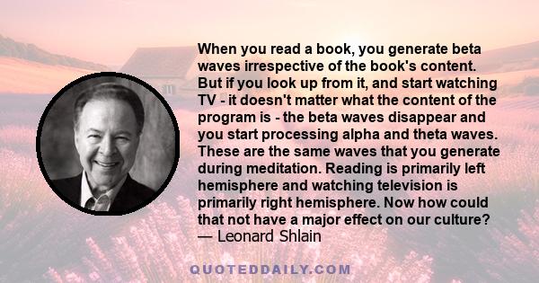 When you read a book, you generate beta waves irrespective of the book's content. But if you look up from it, and start watching TV - it doesn't matter what the content of the program is - the beta waves disappear and