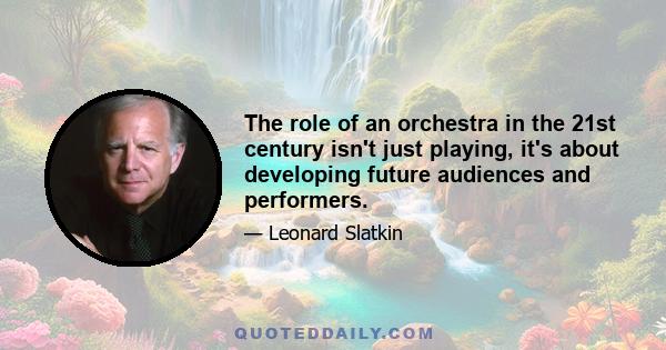 The role of an orchestra in the 21st century isn't just playing, it's about developing future audiences and performers.