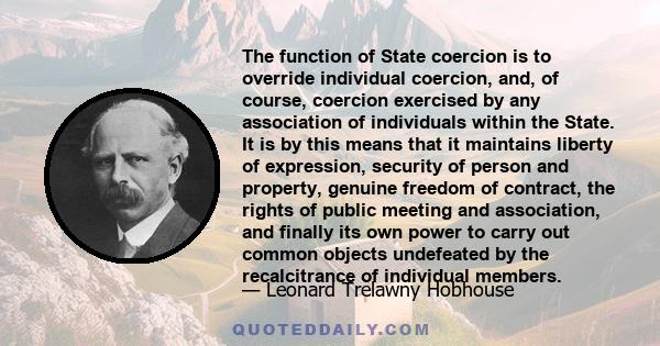 The function of State coercion is to override individual coercion, and, of course, coercion exercised by any association of individuals within the State. It is by this means that it maintains liberty of expression,