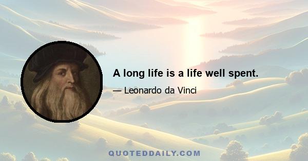 A long life is a life well spent.