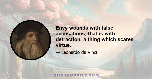 Envy wounds with false accusations, that is with detraction, a thing which scares virtue.