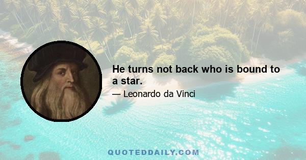 He turns not back who is bound to a star.