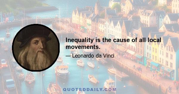 Inequality is the cause of all local movements.