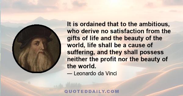 It is ordained that to the ambitious, who derive no satisfaction from the gifts of life and the beauty of the world, life shall be a cause of suffering, and they shall possess neither the profit nor the beauty of the