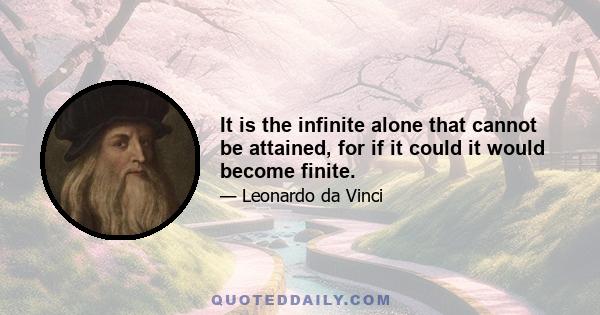 It is the infinite alone that cannot be attained, for if it could it would become finite.