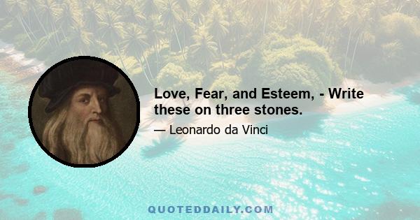 Love, Fear, and Esteem, - Write these on three stones.