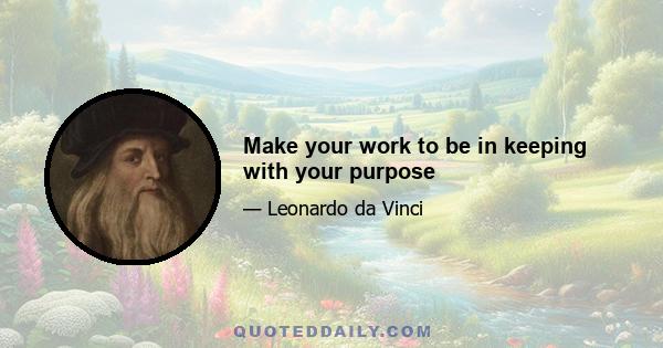 Make your work to be in keeping with your purpose