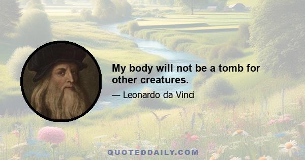 My body will not be a tomb for other creatures.