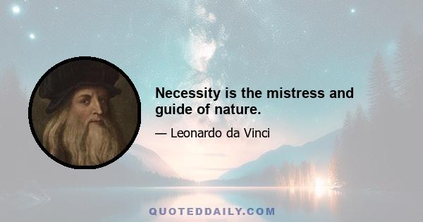 Necessity is the mistress and guide of nature.