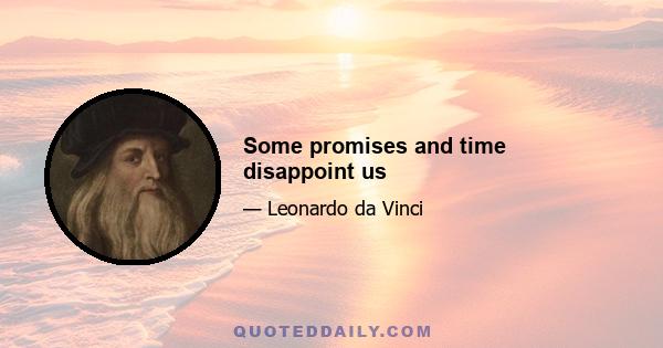 Some promises and time disappoint us