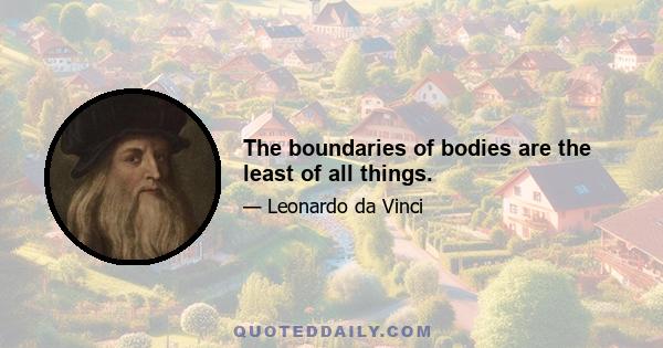 The boundaries of bodies are the least of all things.