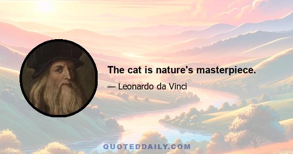 The cat is nature's masterpiece.