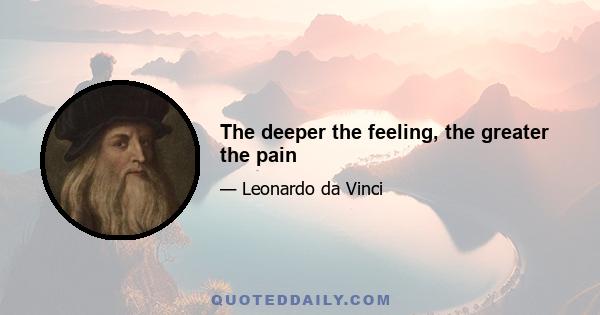 The deeper the feeling, the greater the pain