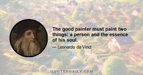 The good painter must paint two things: a person and the essence of his soul.