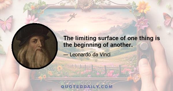 The limiting surface of one thing is the beginning of another.