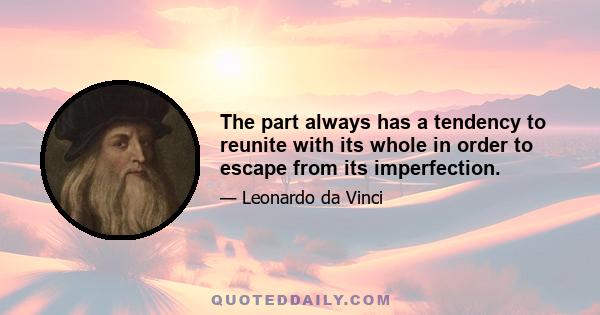 The part always has a tendency to reunite with its whole in order to escape from its imperfection.