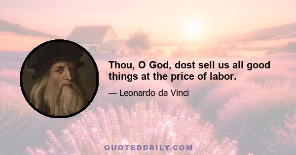 Thou, O God, dost sell us all good things at the price of labor.