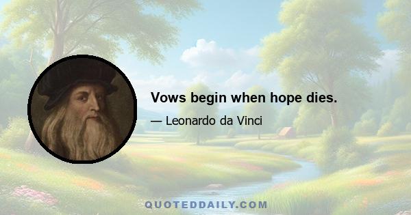 Vows begin when hope dies.