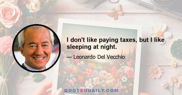 I don't like paying taxes, but I like sleeping at night.