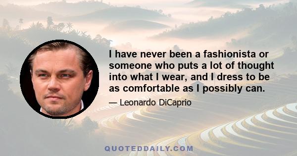 I have never been a fashionista or someone who puts a lot of thought into what I wear, and I dress to be as comfortable as I possibly can.