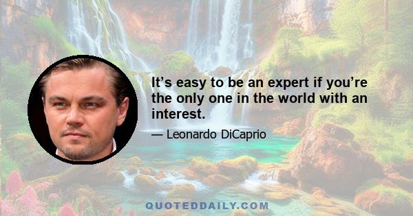 It’s easy to be an expert if you’re the only one in the world with an interest.