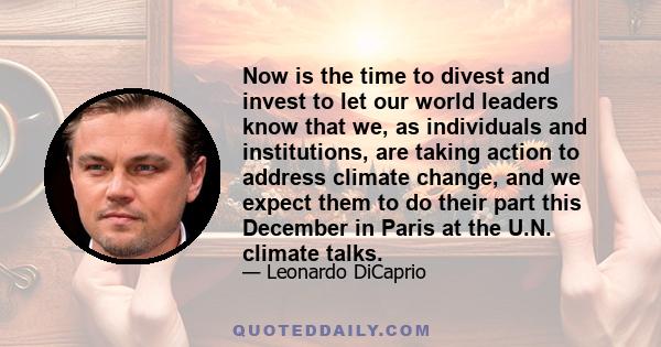 Now is the time to divest and invest to let our world leaders know that we, as individuals and institutions, are taking action to address climate change, and we expect them to do their part this December in Paris at the 