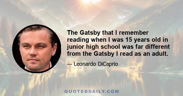 The Gatsby that I remember reading when I was 15 years old in junior high school was far different from the Gatsby I read as an adult.